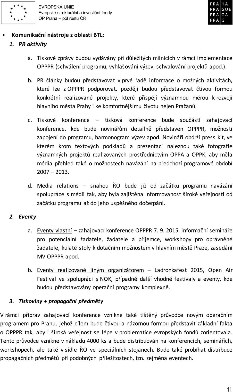 dou vydávány při důležitých milnících v rámci implementace OPPPR (schválení programu, vyhlašování výzev, schvalování projektů apod.). b.