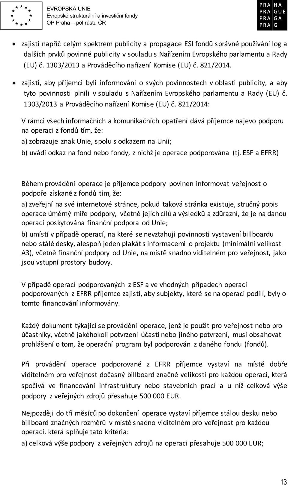 zajistí, aby příjemci byli informováni o svých povinnostech v oblasti publicity, a aby tyto povinnosti plnili v souladu s Nařízením Evropského parlamentu a Rady (EU) č.