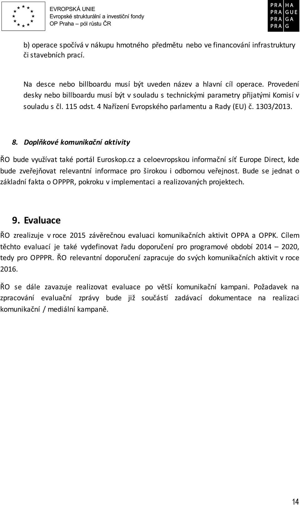 Doplňkové komunikační aktivity ŘO bude využívat také portál Euroskop.cz a celoevropskou informační síť Europe Direct, kde bude zveřejňovat relevantní informace pro širokou i odbornou veřejnost.