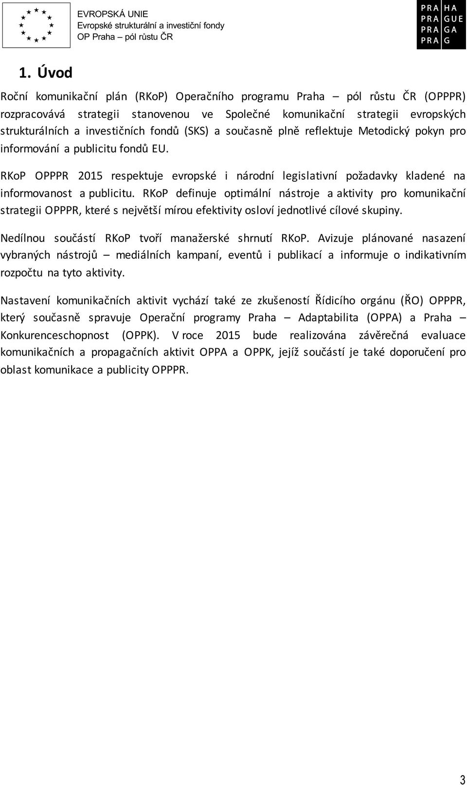 RKoP definuje optimální nástroje a aktivity pro komunikační strategii OPPPR, které s největší mírou efektivity osloví jednotlivé cílové skupiny. Nedílnou součástí RKoP tvoří manažerské shrnutí RKoP.