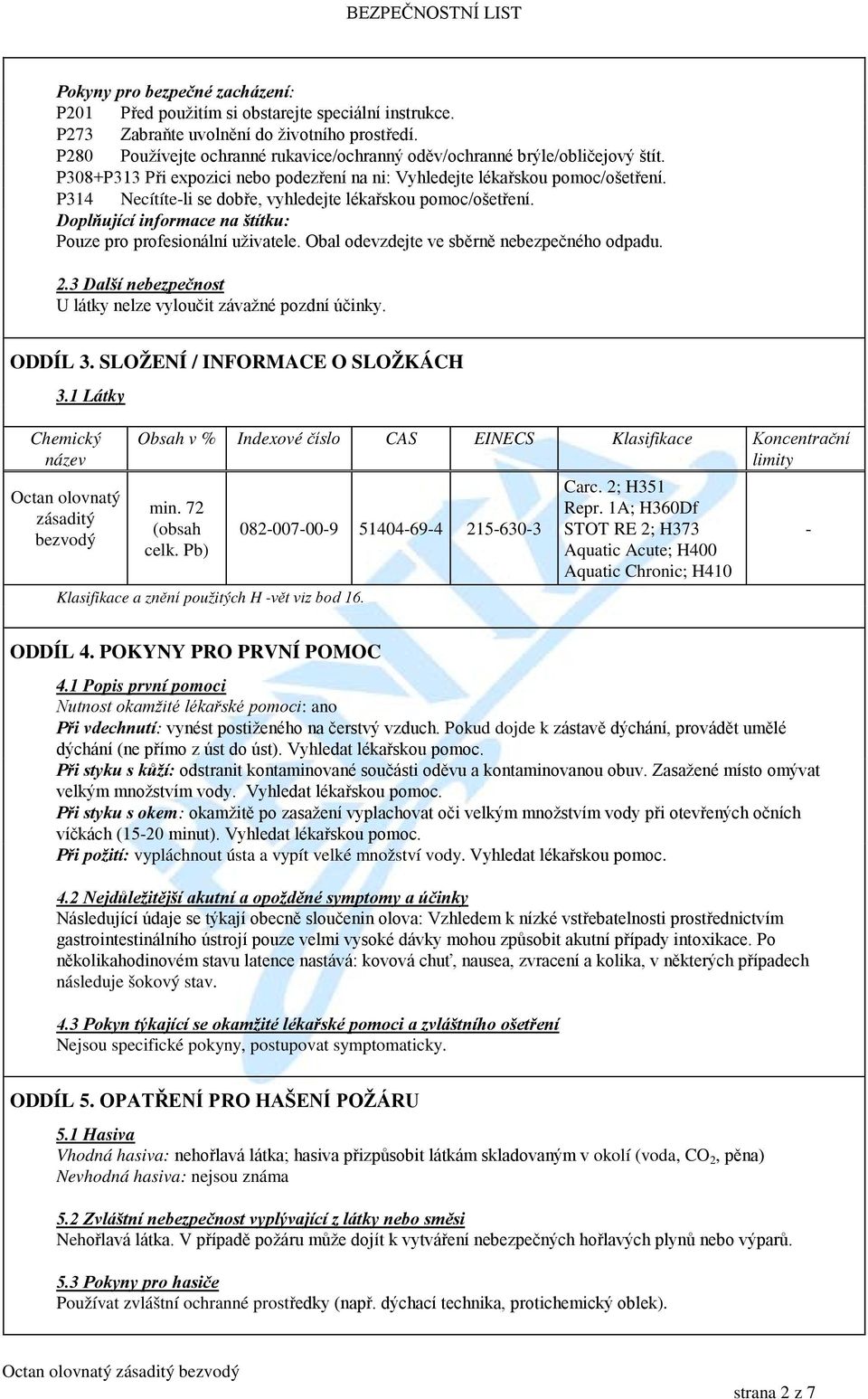 P314 Necítíte-li se dobře, vyhledejte lékařskou pomoc/ošetření. Doplňující informace na štítku: Pouze pro profesionální uživatele. Obal odevzdejte ve sběrně nebezpečného odpadu. 2.