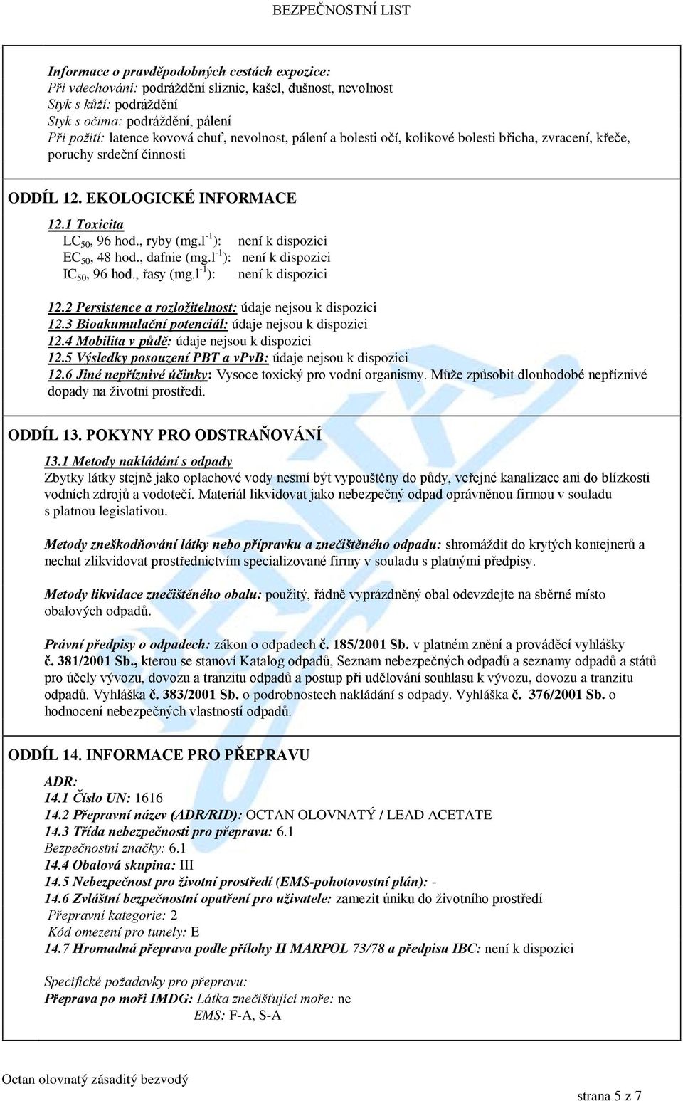 , dafnie (mg.l -1 ): IC 50, 96 hod., řasy (mg.l -1 ): 12.2 Persistence a rozložitelnost: údaje nejsou k dispozici 12.3 Bioakumulační potenciál: údaje nejsou k dispozici 12.