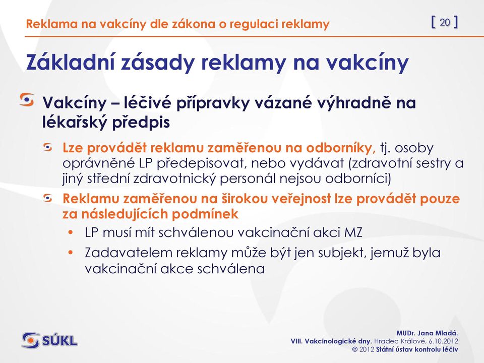 osoby oprávněné LP předepisovat, nebo vydávat (zdravotní sestry a jiný střední zdravotnický personál nejsou odborníci) Reklamu