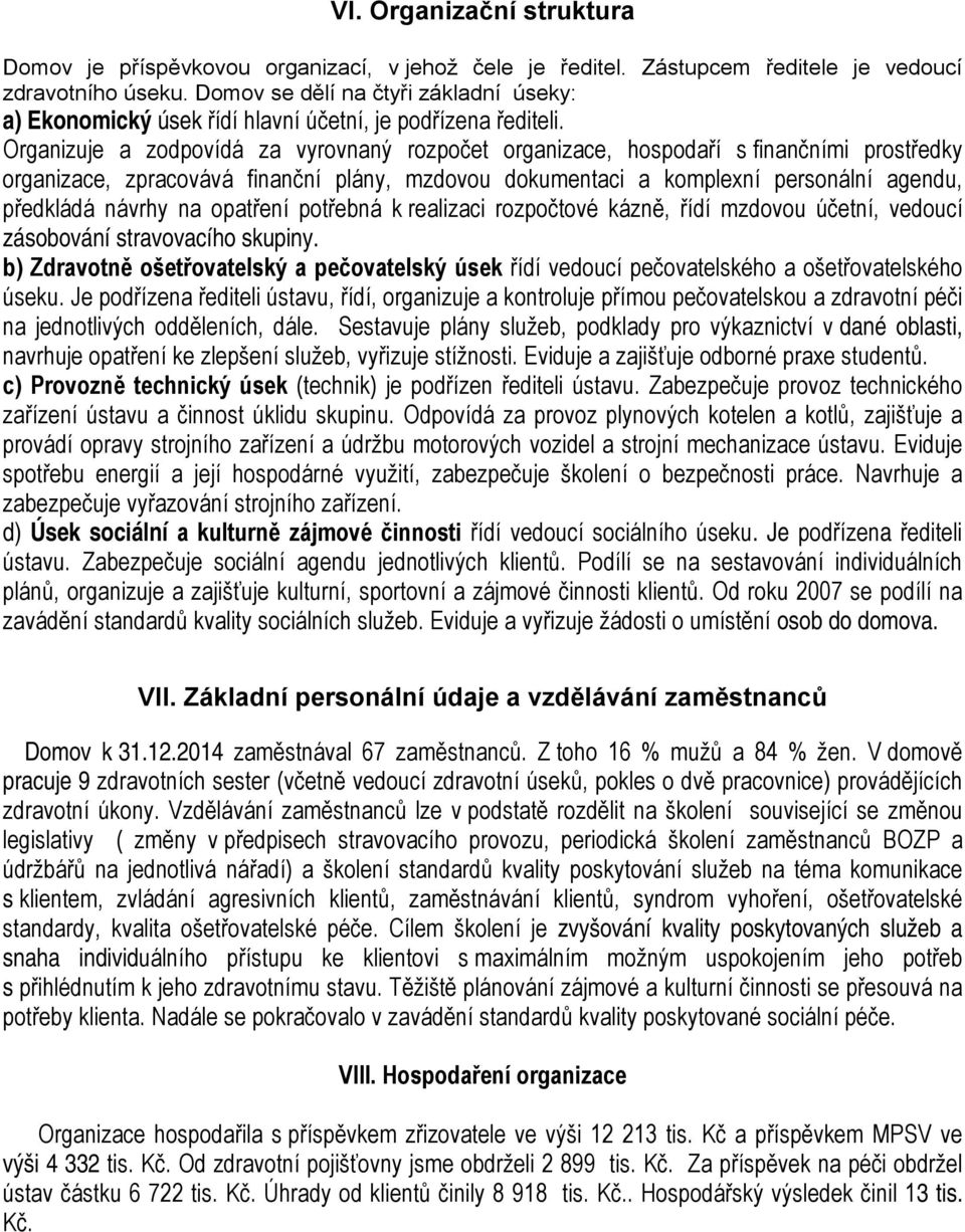 Organizuje a zodpovídá za vyrovnaný rozpočet organizace, hospodaří s finančními prostředky organizace, zpracovává finanční plány, mzdovou dokumentaci a komplexní personální agendu, předkládá návrhy