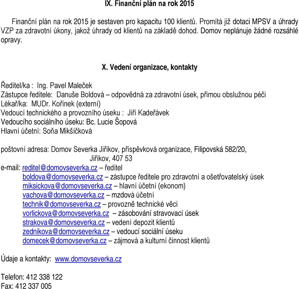 Pavel Maleček Zástupce ředitele: Danuše Boldová odpovědná za zdravotní úsek, přímou obslužnou péči Lékař/ka: MUDr.