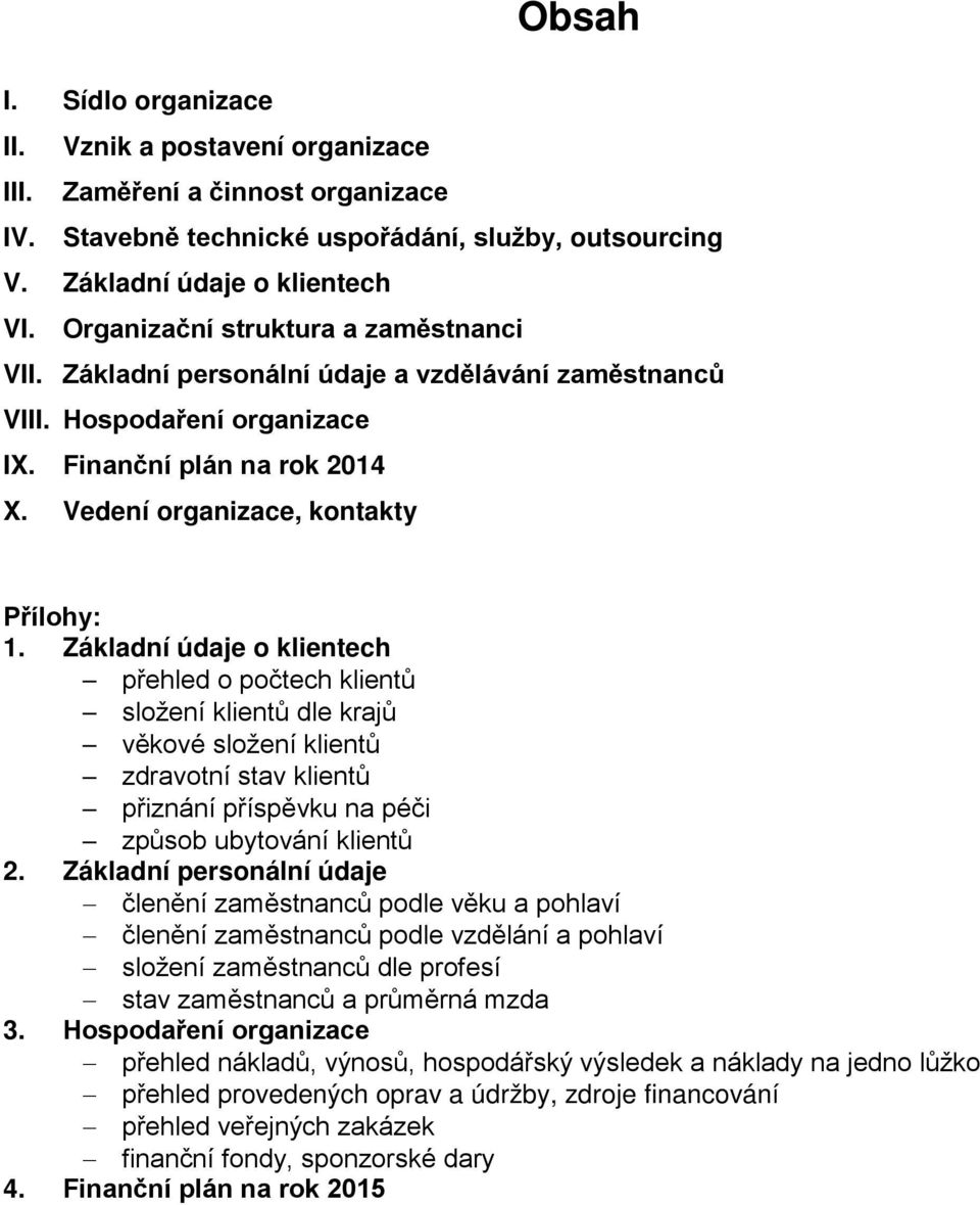 Základní údaje o klientech přehled o počtech klientů složení klientů dle krajů věkové složení klientů zdravotní stav klientů přiznání příspěvku na péči způsob ubytování klientů 2.