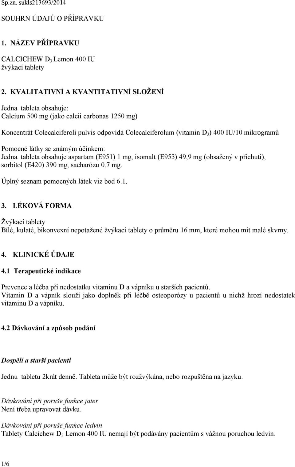 mikrogramů Pomocné látky se známým účinkem: Jedna tableta obsahuje aspartam (E951) 1 mg, isomalt (E953) 49,9 mg (obsažený v příchuti), sorbitol (E420) 390 mg, sacharózu 0,7 mg.