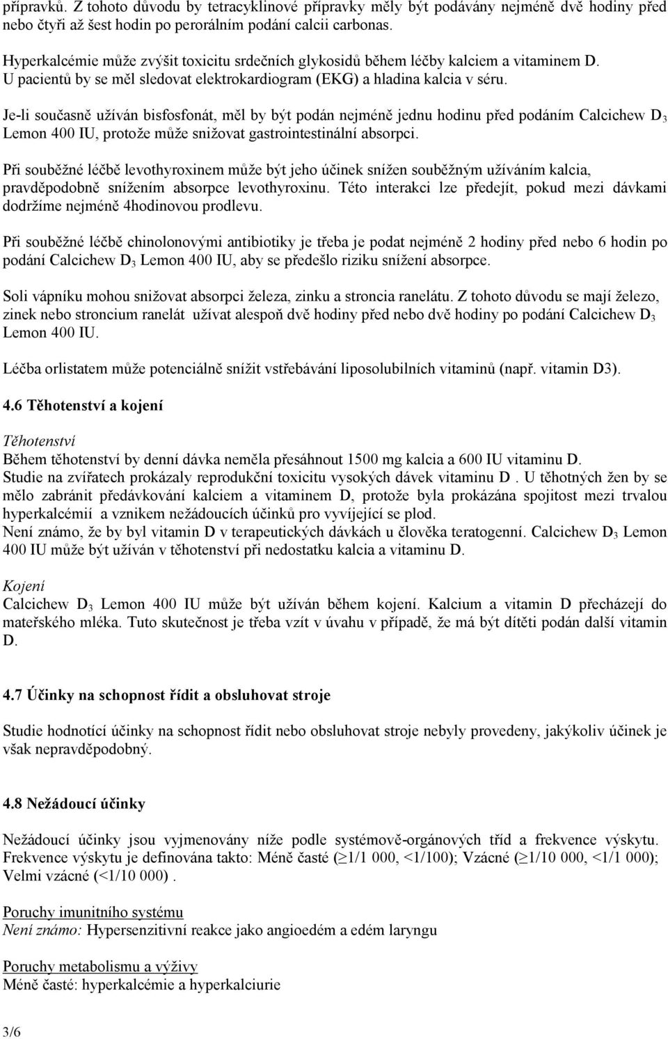 Je-li současně užíván bisfosfonát, měl by být podán nejméně jednu hodinu před podáním Calcichew D 3 Lemon 400 IU, protože může snižovat gastrointestinální absorpci.