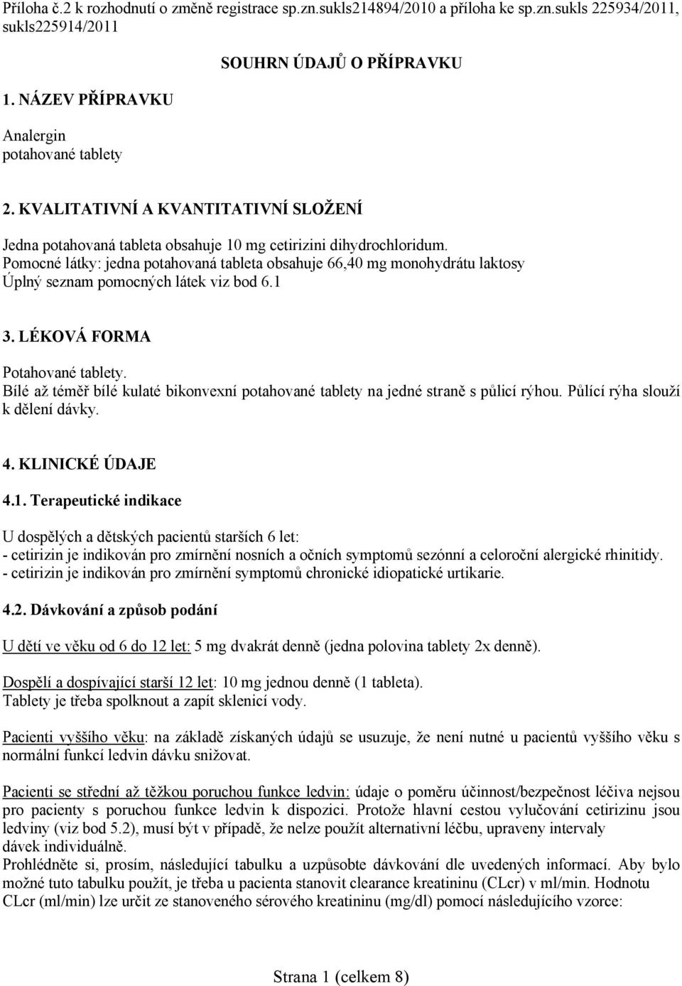 Pomocné látky: jedna potahovaná tableta obsahuje 66,40 mg monohydrátu laktosy Úplný seznam pomocných látek viz bod 6.1 3. LÉKOVÁ FORMA Potahované tablety.