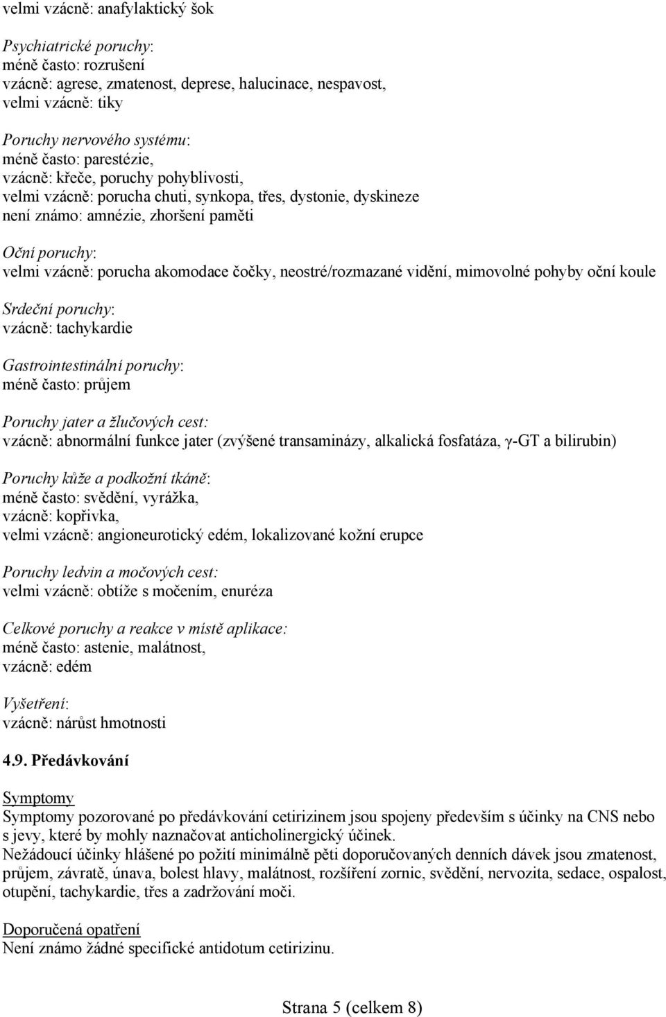 čočky, neostré/rozmazané vidění, mimovolné pohyby oční koule Srdeční poruchy: vzácně: tachykardie Gastrointestinální poruchy: méně často: průjem Poruchy jater a žlučových cest: vzácně: abnormální