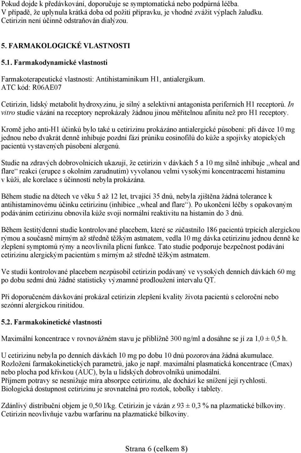 ATC kód: R06AE07 Cetirizin, lidský metabolit hydroxyzinu, je silný a selektivní antagonista periferních H1 receptorů.