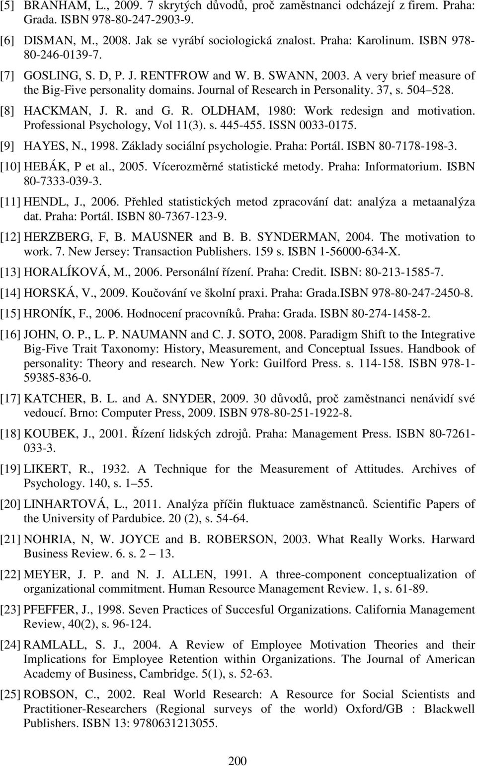 [8] HACKMAN, J. R. and G. R. OLDHAM, 1980: Work redesign and motivation. Professional Psychology, Vol 11(3). s. 445-455. ISSN 0033-0175. [9] HAYES, N., 1998. Základy sociální psychologie.