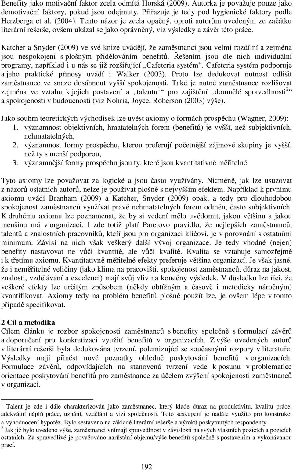 Katcher a Snyder (2009) ve své knize uvádějí, že zaměstnanci jsou velmi rozdílní a zejména jsou nespokojeni s plošným přidělováním benefitů.