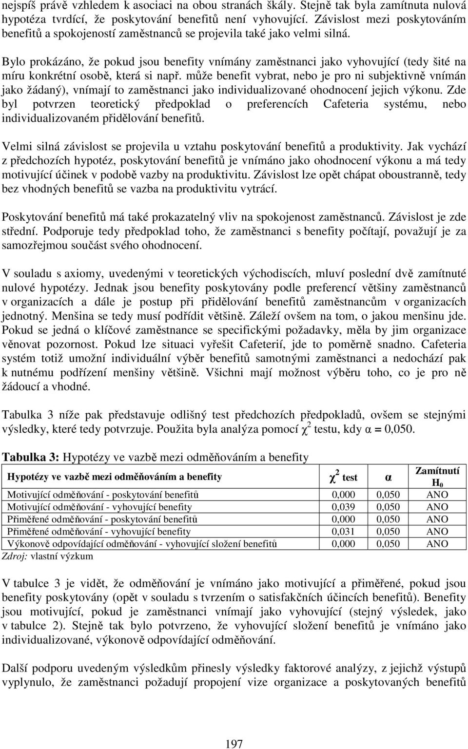 Bylo prokázáno, že pokud jsou benefity vnímány zaměstnanci jako vyhovující (tedy šité na míru konkrétní osobě, která si např.