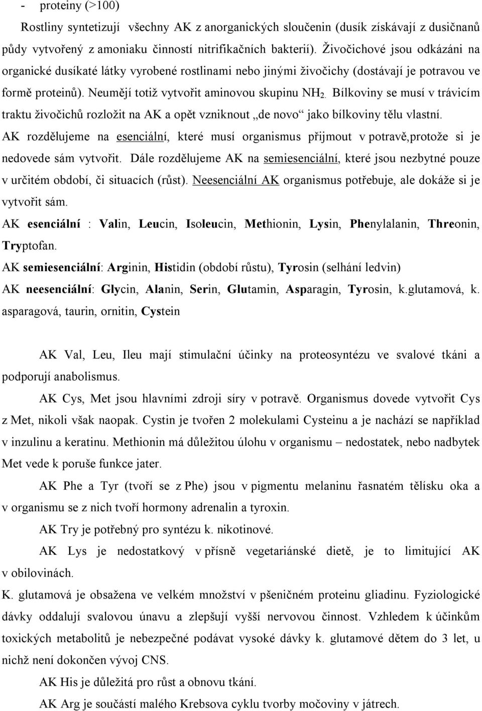 Bílkoviny se musí v trávicím traktu živočichů rozložit na AK a opět vzniknout de novo jako bílkoviny tělu vlastní.