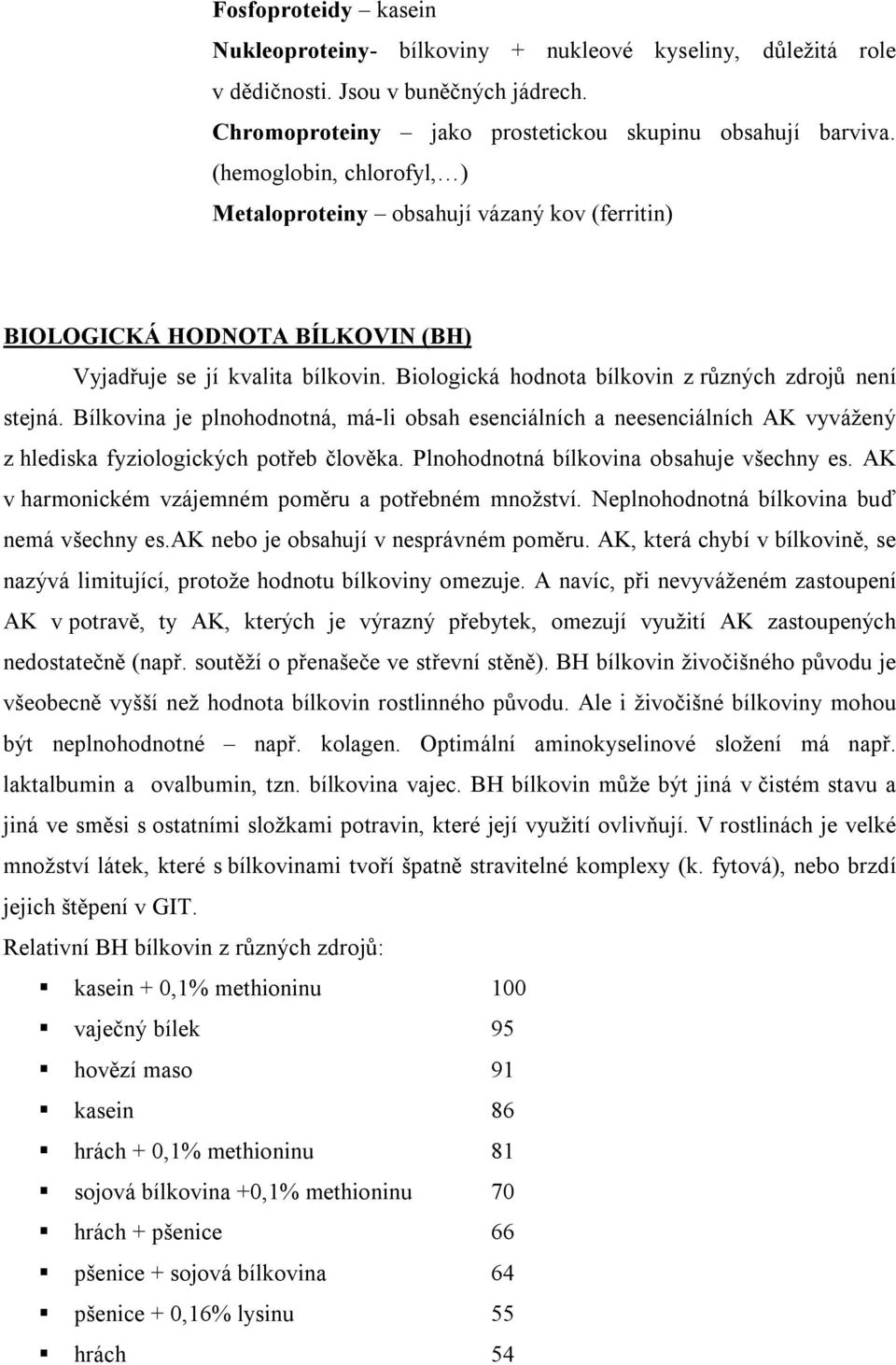 Bílkovina je plnohodnotná, má-li obsah esenciálních a neesenciálních AK vyvážený z hlediska fyziologických potřeb člověka. Plnohodnotná bílkovina obsahuje všechny es.