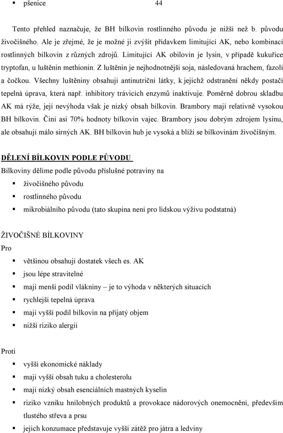 Z luštěnin je nejhodnotnější soja, následovaná hrachem, fazolí a čočkou. Všechny luštěniny obsahují antinutriční látky, k jejichž odstranění někdy postačí tepelná úprava, která např.