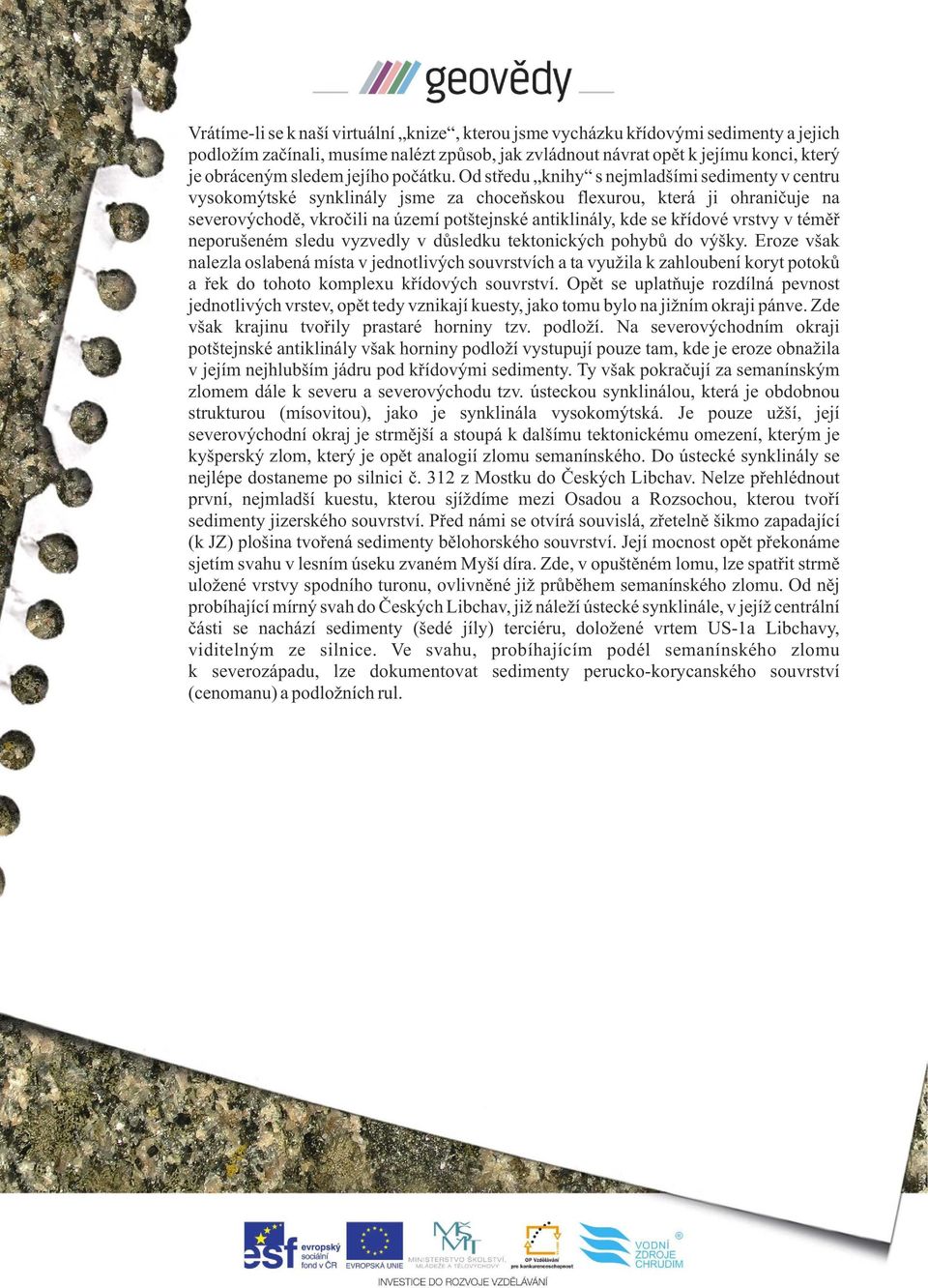 Od středu knihy s nejmladšími sedimenty v centru vysokomýtské synklinály jsme za choceňskou flexurou, která ji ohraničuje na severovýchodě, vkročili na území potštejnské antiklinály, kde se křídové