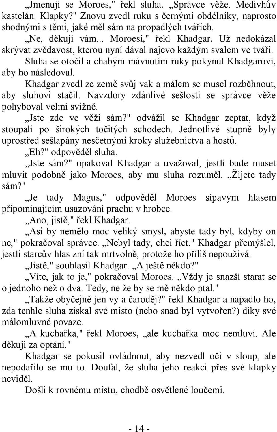 Khadgar zvedl ze země svůj vak a málem se musel rozběhnout, aby sluhovi stačil. Navzdory zdánlivé sešlosti se správce věţe pohyboval velmi sviţně. Jste zde ve věţi sám?