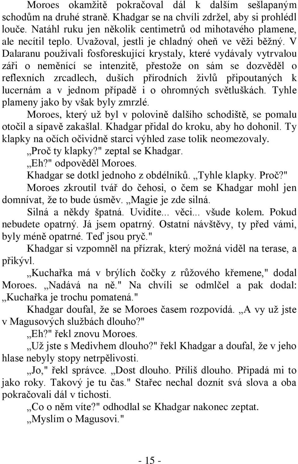 V Dalaranu pouţívali fosforeskující krystaly, které vydávaly vytrvalou záři o neměnící se intenzitě, přestoţe on sám se dozvěděl o reflexních zrcadlech, duších přírodních ţivlů připoutaných k