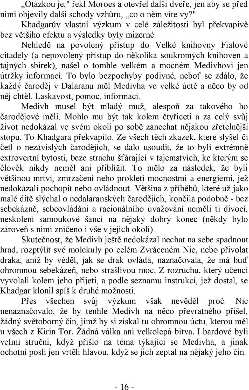 Nehledě na povolený přístup do Velké knihovny Fialové citadely (a nepovolený přístup do několika soukromých knihoven a tajných sbírek), našel o tomhle velkém a mocném Medivhovi jen útrţky informací.