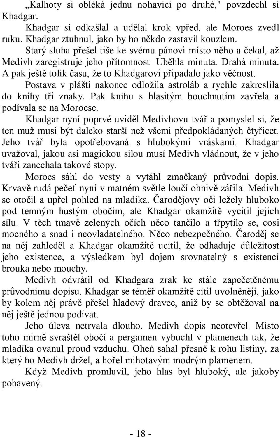 Postava v plášti nakonec odloţila astroláb a rychle zakreslila do knihy tři znaky. Pak knihu s hlasitým bouchnutím zavřela a podívala se na Moroese.