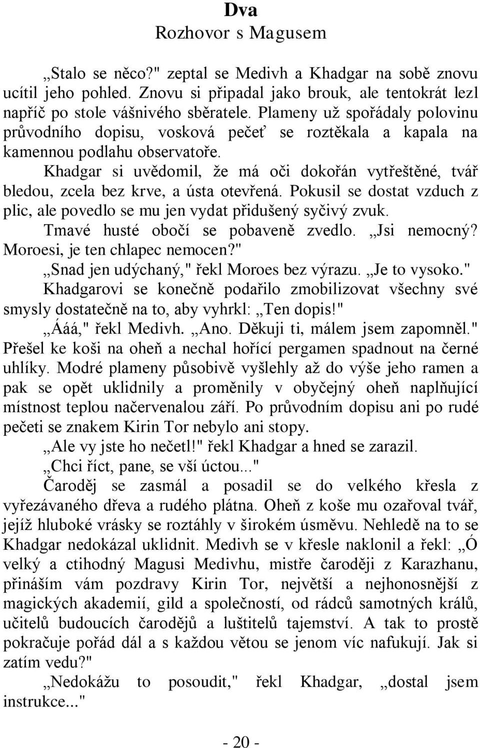 Khadgar si uvědomil, ţe má oči dokořán vytřeštěné, tvář bledou, zcela bez krve, a ústa otevřená. Pokusil se dostat vzduch z plic, ale povedlo se mu jen vydat přidušený syčivý zvuk.