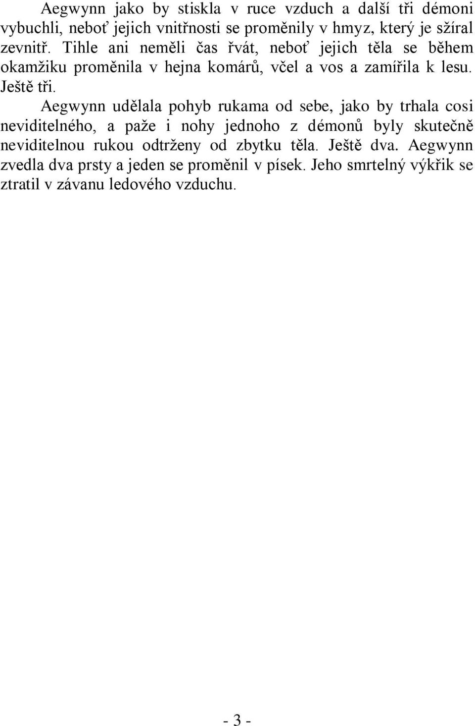 Aegwynn udělala pohyb rukama od sebe, jako by trhala cosi neviditelného, a paţe i nohy jednoho z démonů byly skutečně neviditelnou rukou