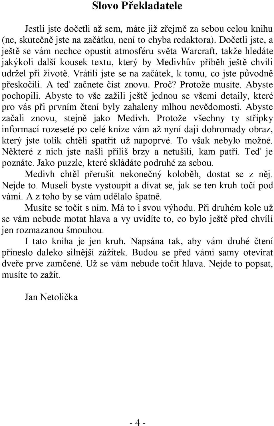 Vrátili jste se na začátek, k tomu, co jste původně přeskočili. A teď začnete číst znovu. Proč? Protoţe musíte. Abyste pochopili.