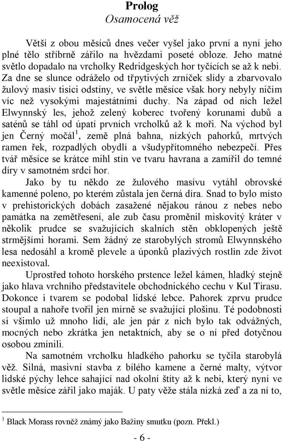 Za dne se slunce odráţelo od třpytivých zrníček slídy a zbarvovalo ţulový masív tisíci odstíny, ve světle měsíce však hory nebyly ničím víc neţ vysokými majestátními duchy.