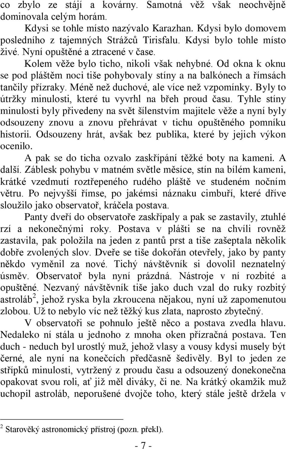 Od okna k oknu se pod pláštěm noci tiše pohybovaly stíny a na balkónech a římsách tančily přízraky. Méně neţ duchové, ale více neţ vzpomínky.