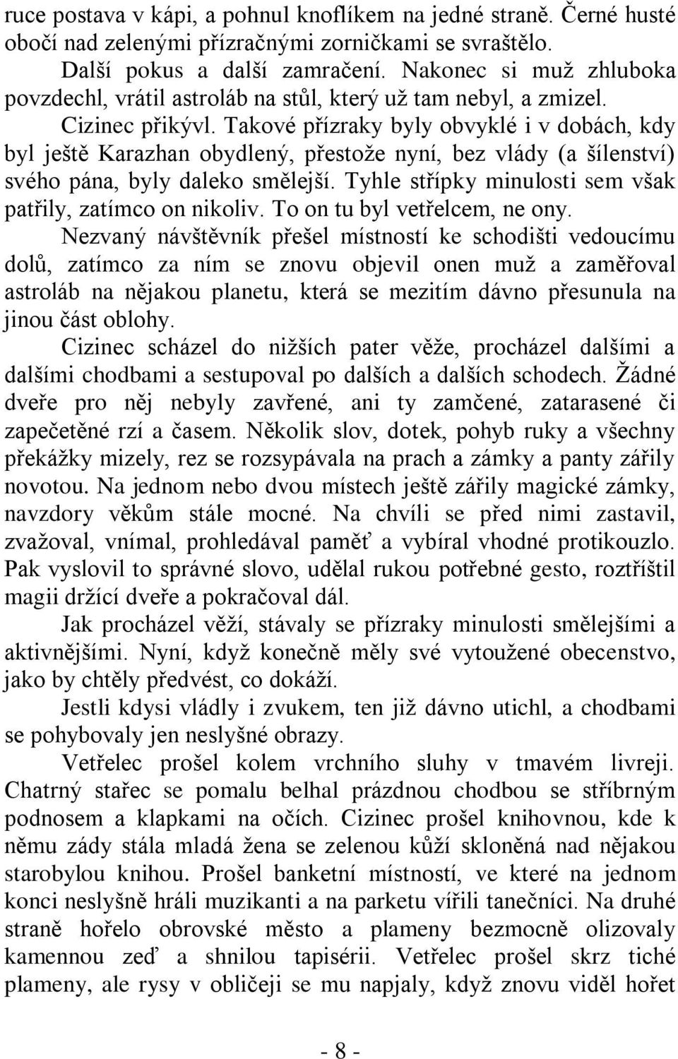 Takové přízraky byly obvyklé i v dobách, kdy byl ještě Karazhan obydlený, přestoţe nyní, bez vlády (a šílenství) svého pána, byly daleko smělejší.