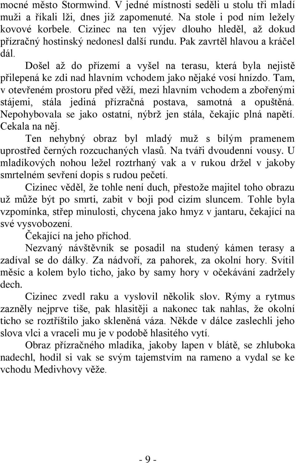 Došel aţ do přízemí a vyšel na terasu, která byla nejistě přilepená ke zdi nad hlavním vchodem jako nějaké vosí hnízdo.