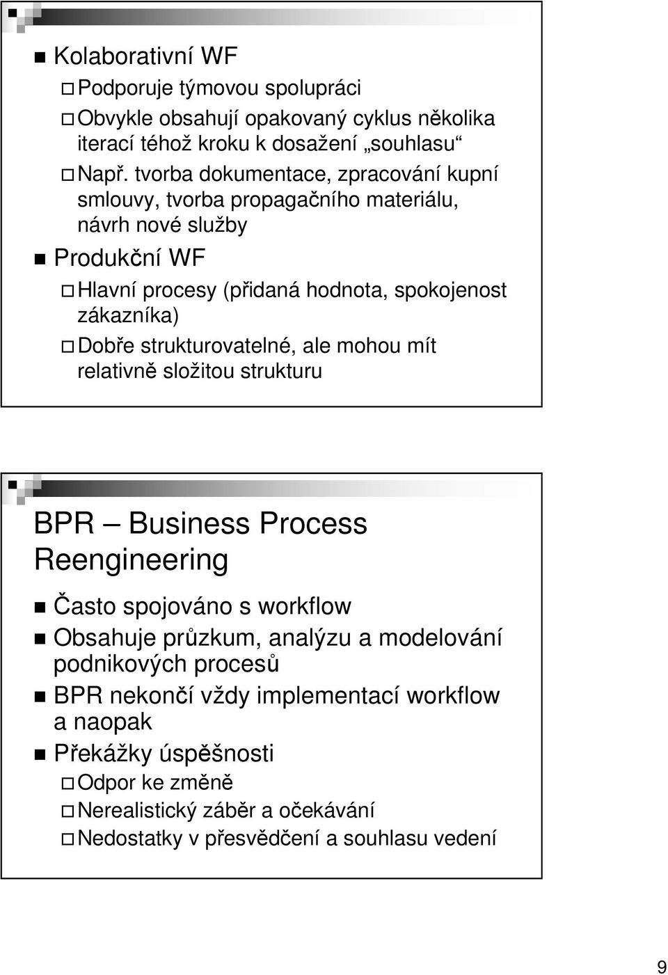 zákazníka) Dobře strukturovatelné, ale mohou mít relativně složitou strukturu BPR Business Process Reengineering Často spojováno s workflow Obsahuje průzkum,