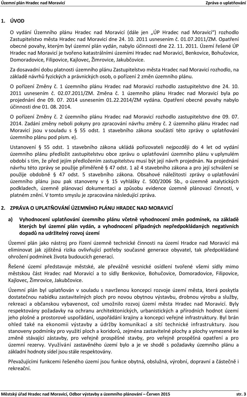 Území řešené ÚP Hradec nad Moravicí je tvořeno katastrálními územími Hradec nad Moravicí, Benkovice, Bohučovice, Domoradovice, Filipovice, Kajlovec, Žimrovice, Jakubčovice.