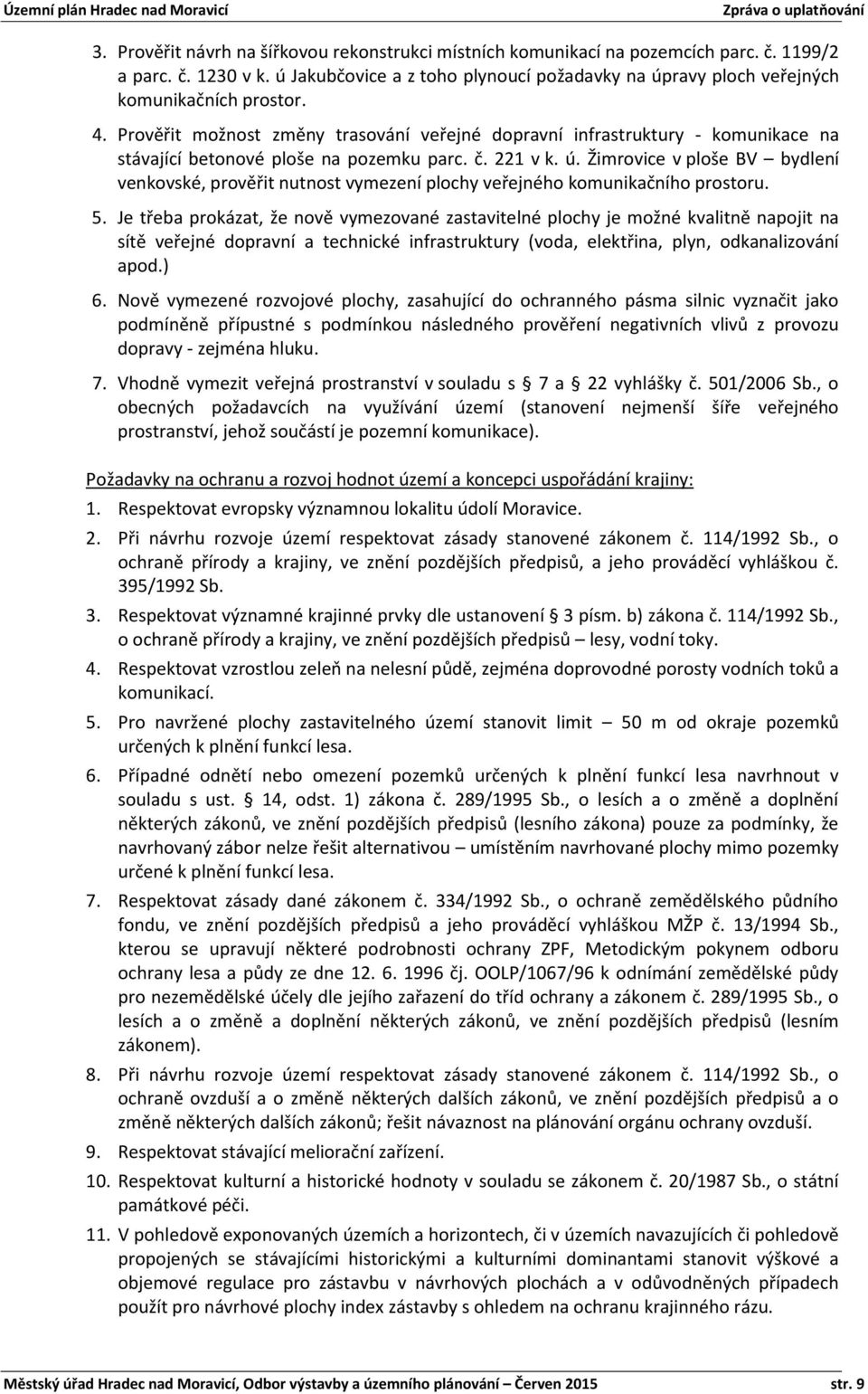 Prověřit možnost změny trasování veřejné dopravní infrastruktury - komunikace na stávající betonové ploše na pozemku parc. č. 221 v k. ú.