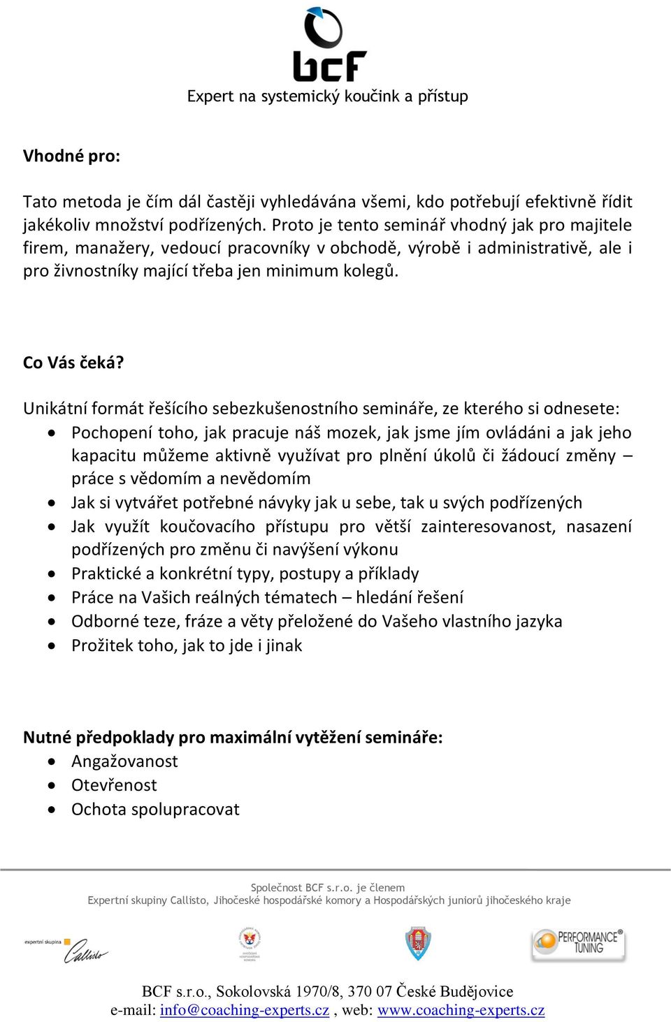 Unikátní formát řešícího sebezkušenostního semináře, ze kterého si odnesete: Pochopení toho, jak pracuje náš mozek, jak jsme jím ovládáni a jak jeho kapacitu můžeme aktivně využívat pro plnění úkolů