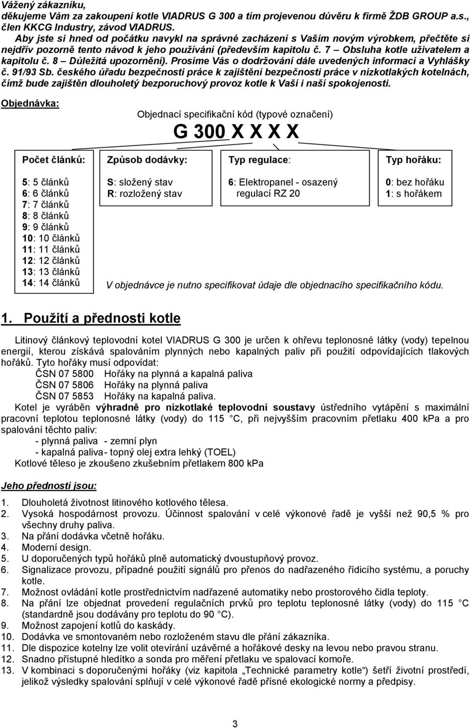 8 Důležitá upozornění). Prosíme Vás o dodržování dále uvedených informací a Vyhlášky č. 91/93 Sb.