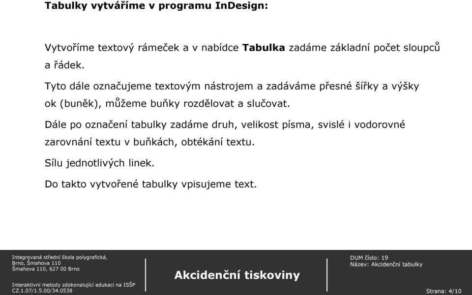 Tyto dále označujeme textovým nástrojem a zadáváme přesné šířky a výšky ok (buněk), můžeme buňky rozdělovat a