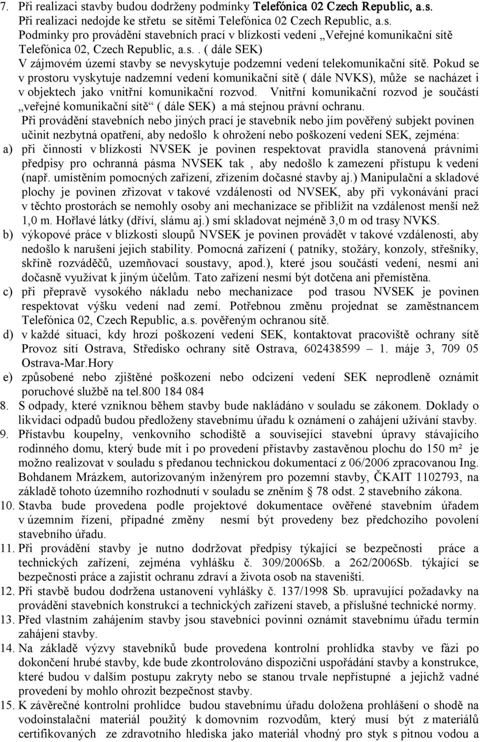 Pokud se v prostoru vyskytuje nadzemní vedení komunikační sítě ( dále NVKS), může se nacházet i v objektech jako vnitřní komunikační rozvod.