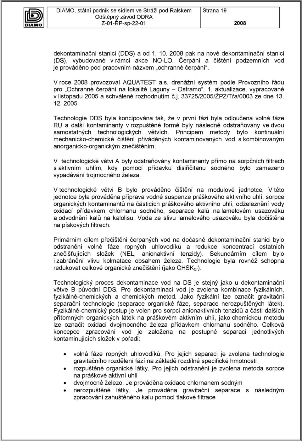 drenážní systém podle Provozního řádu pro Ochranné čerpání na lokalitě Laguny Ostramo, 1. aktualizace, vypracované v listopadu 2005 a schválené rozhodnutím č.j. 33725/2005/ŽPZ/Třa/0003 ze dne 13. 12.