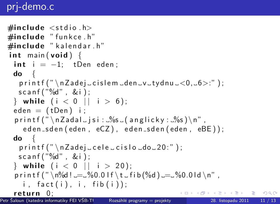 r i n t f ( \ nzadal j s i : %s ( a n g l i c k y : %s )\ n, e d e n s den ( eden, ecz ), e d e n s d e n ( eden, ebe ) ) ; do { p r i n t f ( \ nzadej c e l e c i s l o do 2 0 : ) ; s