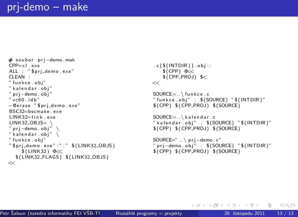 c{$ ( INTDIR ) }. o b j : : $ (CPP) @<< $ (CPP PROJ) $< << SOURCE=..\ f u n k c e. c funkce. obj : $ (SOURCE) $ ( INTDIR ) $ (CPP) $ (CPP PROJ) $ (SOURCE) SOURCE=..\ k a l e n d a r. c kalendar.