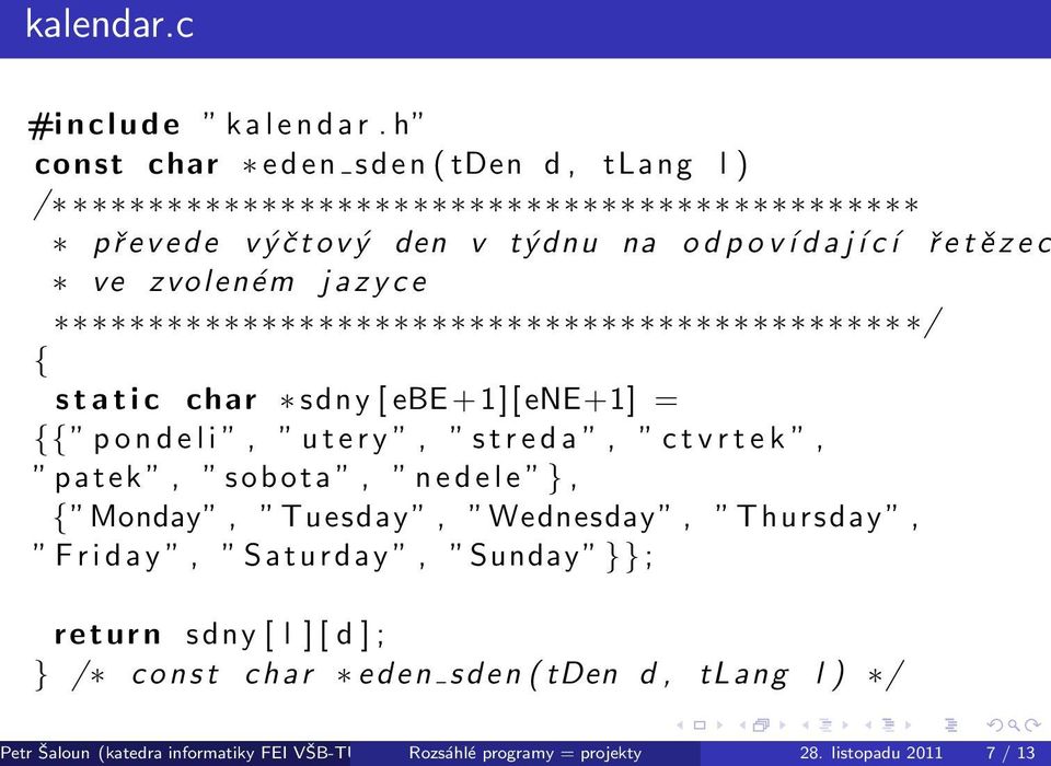 y c e / { s t a t i c char sdny [ ebe +1][eNE+1] = {{ p o n d e l i, u t e r y, s t r e d a, c t v r t e k, patek, sobota, n e d e l e }, { Monday,