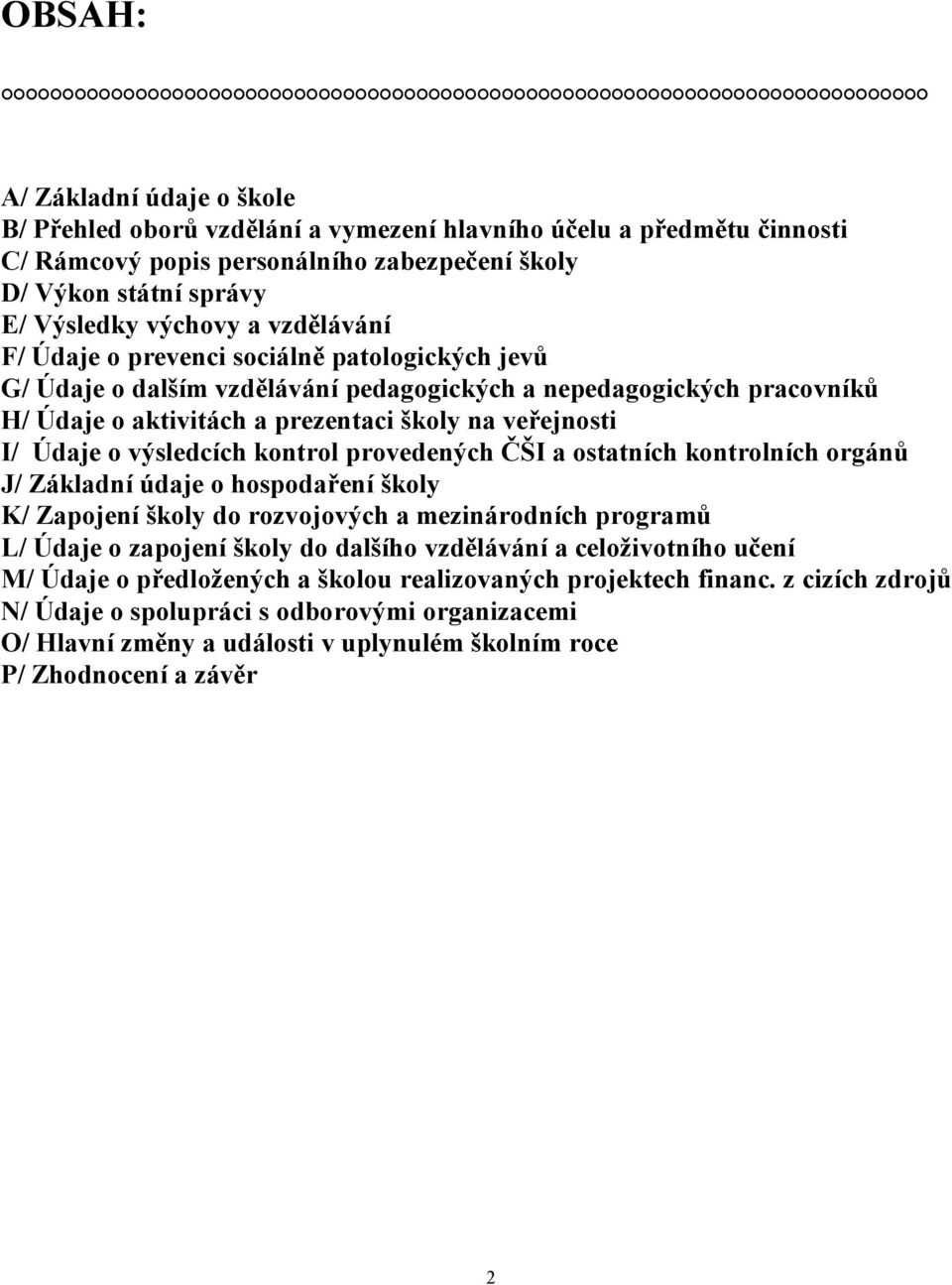 výsledcích kontrol provedených ČŠI a ostatních kontrolních orgánů J/ Základní údaje o hospodaření školy K/ Zapojení školy do rozvojových a mezinárodních programů L/ Údaje o zapojení školy do dalšího