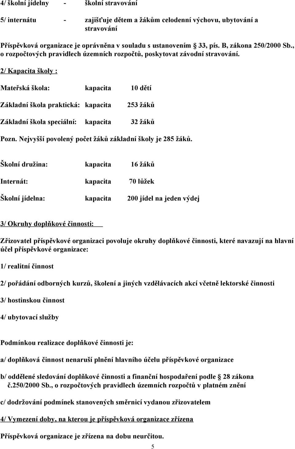 2/ Kapacita školy : Mateřská škola: kapacita 10 dětí Základní škola praktická: kapacita 253 žáků Základní škola speciální: kapacita 32 žáků Pozn.