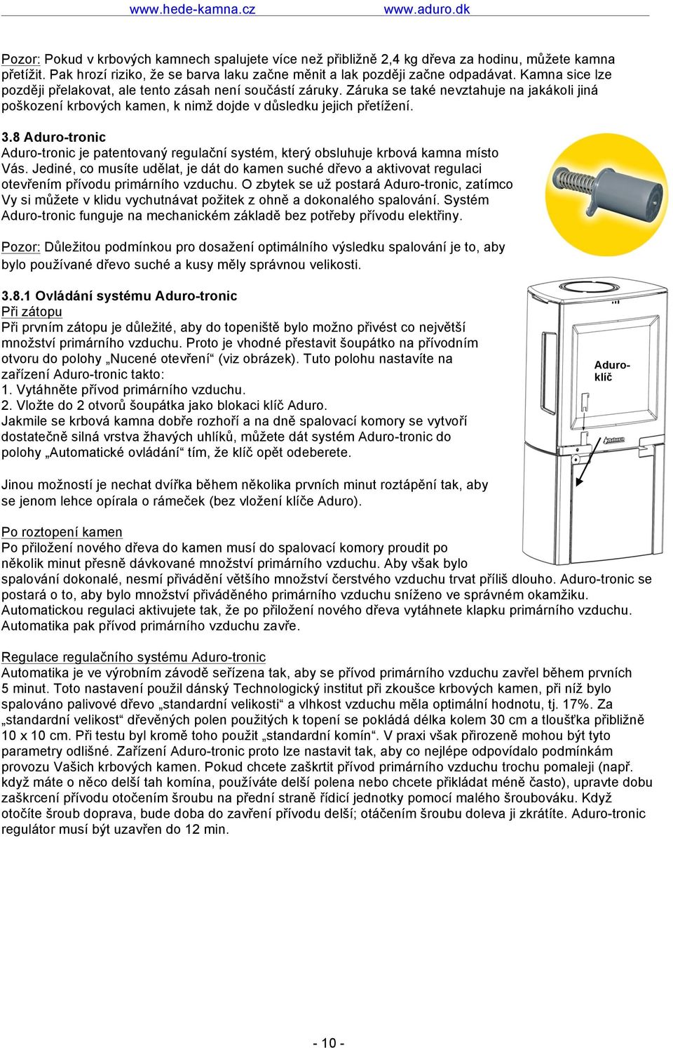 8 Aduro-tronic Aduro-tronic je patentovaný regulační systém, který obsluhuje krbová kamna místo Vás.