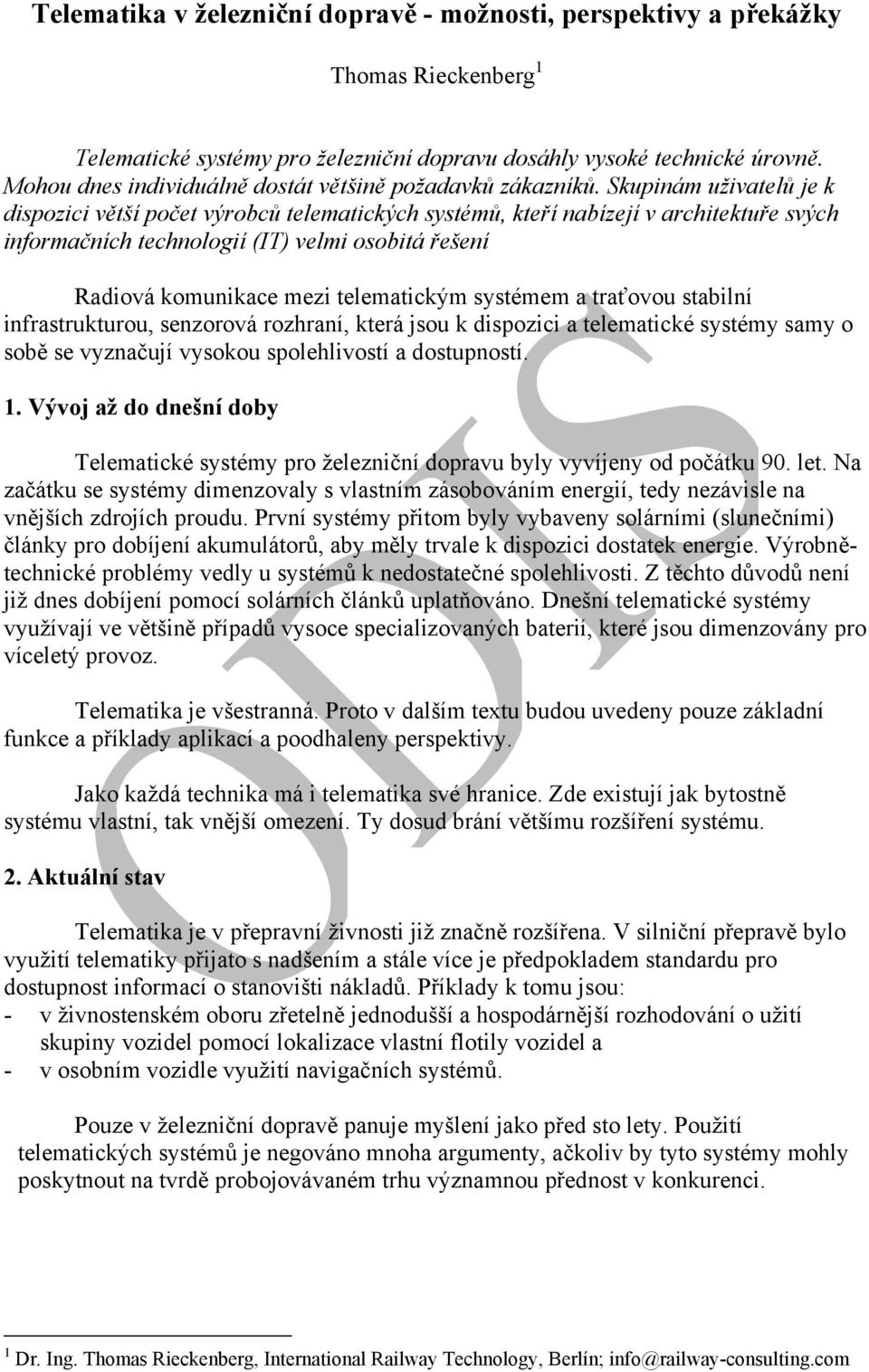 Skupinám uživatelů je k dispozici větší počet výrobců telematických systémů, kteří nabízejí v architektuře svých informačních technologií (IT) velmi osobitá řešení Radiová komunikace mezi