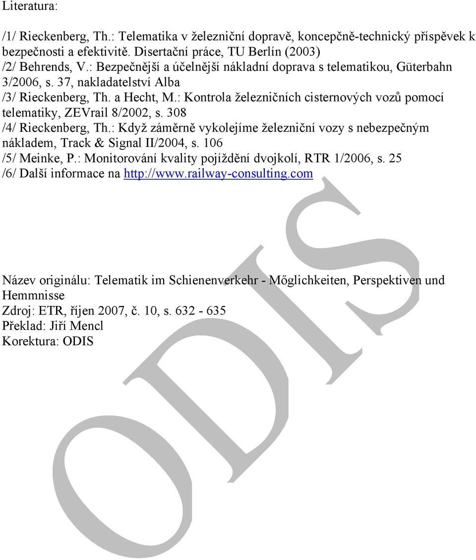 : Kontrola železničních cisternových vozů pomocí telematiky, ZEVrail 8/2002, s. 308 /4/ Rieckenberg, Th.: Když záměrně vykolejíme železniční vozy s nebezpečným nákladem, Track & Signal II/2004, s.