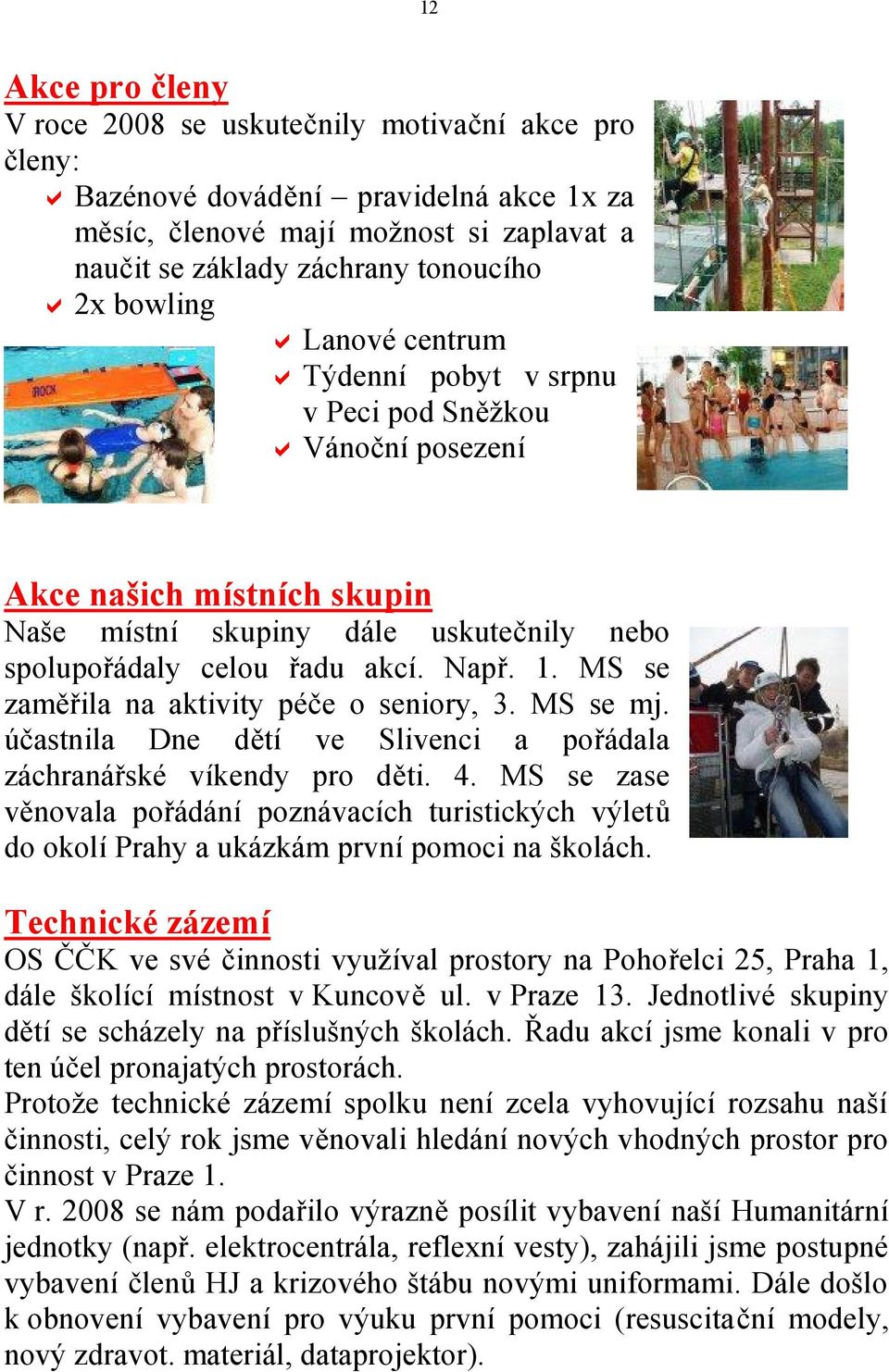 MS se zaměřila na aktivity péče o seniory, 3. MS se mj. účastnila Dne dětí ve Slivenci a pořádala záchranářské víkendy pro děti. 4.